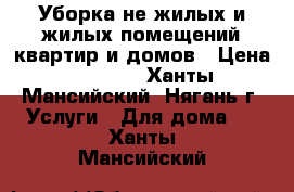 Уборка не жилых и жилых помещений,квартир и домов › Цена ­ 1 000 - Ханты-Мансийский, Нягань г. Услуги » Для дома   . Ханты-Мансийский